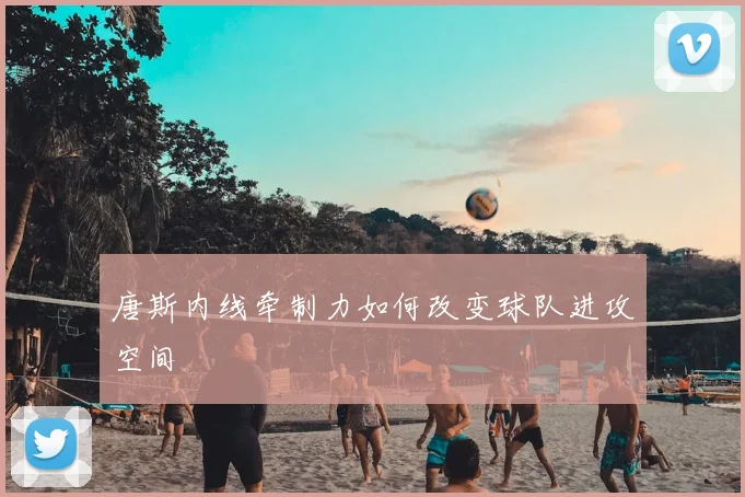 唐斯内线牵制力如何改变球队进攻空间