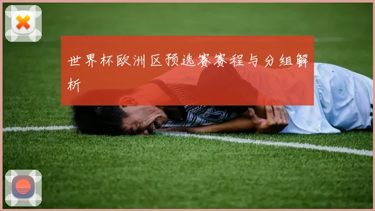 世界杯欧洲区预选赛赛程与分组解析